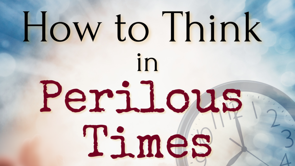 How To Think In Perilous Times